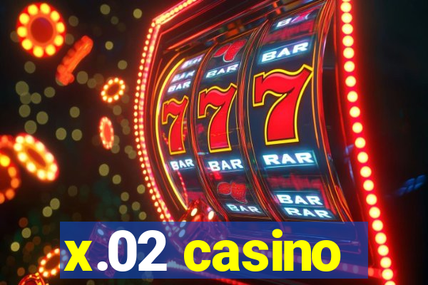 x.02 casino